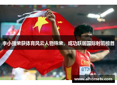 李小强荣获体育风云人物殊荣，成功跃居国际射箭榜首